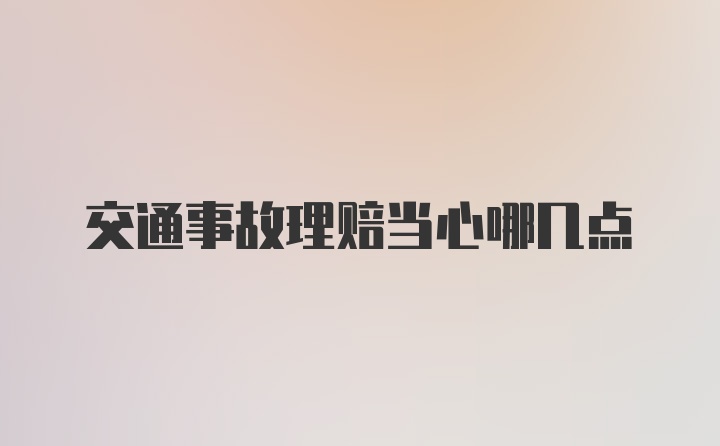 交通事故理赔当心哪几点