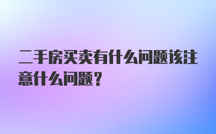 二手房买卖有什么问题该注意什么问题？