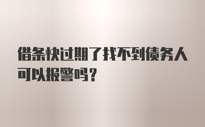 借条快过期了找不到债务人可以报警吗？