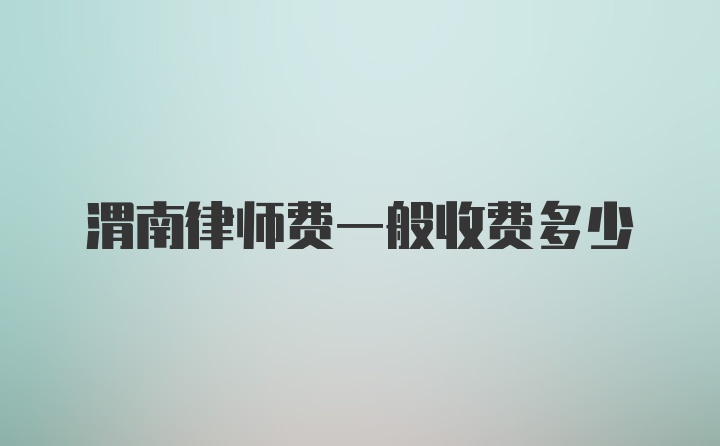 渭南律师费一般收费多少