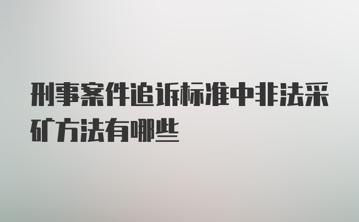 刑事案件追诉标准中非法采矿方法有哪些