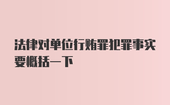 法律对单位行贿罪犯罪事实要概括一下