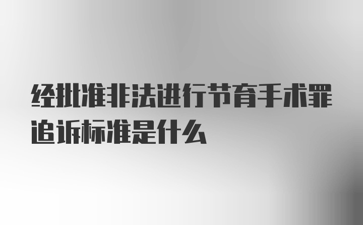 经批准非法进行节育手术罪追诉标准是什么