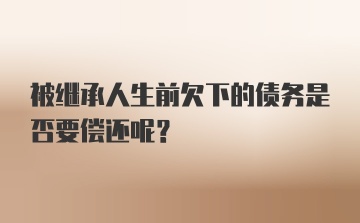 被继承人生前欠下的债务是否要偿还呢?