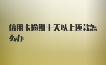 信用卡逾期十天以上还款怎么办