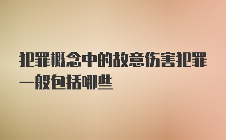 犯罪概念中的故意伤害犯罪一般包括哪些