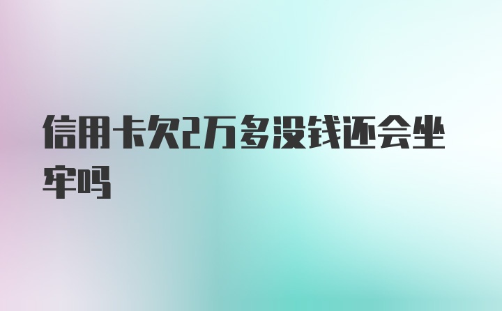 信用卡欠2万多没钱还会坐牢吗