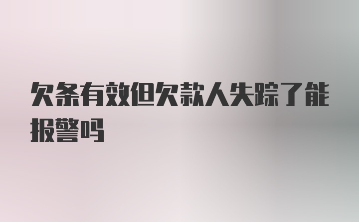 欠条有效但欠款人失踪了能报警吗