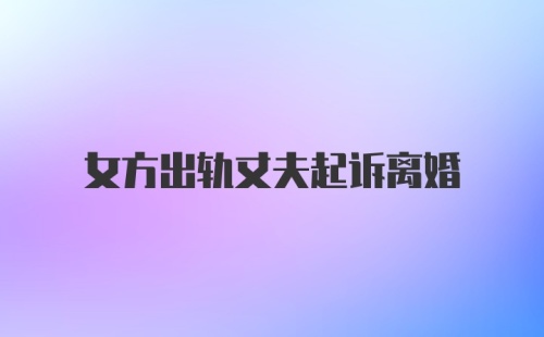 女方出轨丈夫起诉离婚