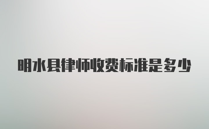 明水县律师收费标准是多少