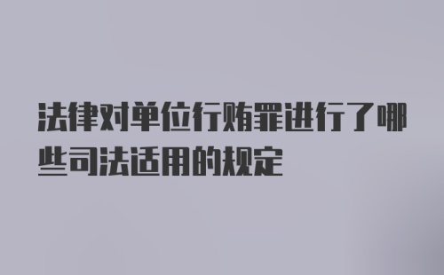 法律对单位行贿罪进行了哪些司法适用的规定