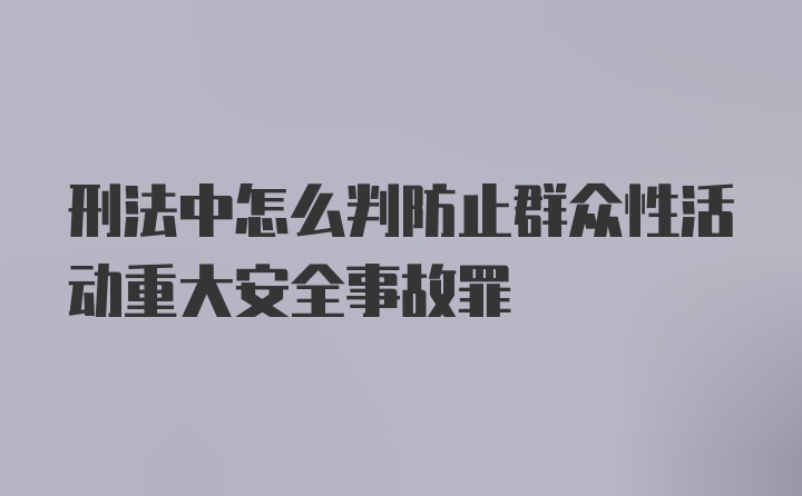 刑法中怎么判防止群众性活动重大安全事故罪