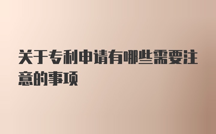 关于专利申请有哪些需要注意的事项