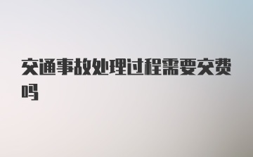 交通事故处理过程需要交费吗