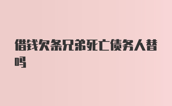 借钱欠条兄弟死亡债务人替吗