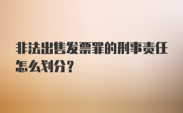 非法出售发票罪的刑事责任怎么划分？