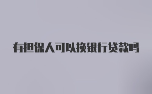 有担保人可以换银行贷款吗