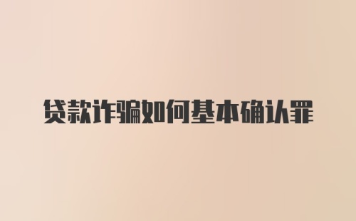 贷款诈骗如何基本确认罪