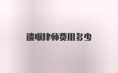 遗嘱律师费用多少