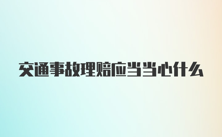 交通事故理赔应当当心什么