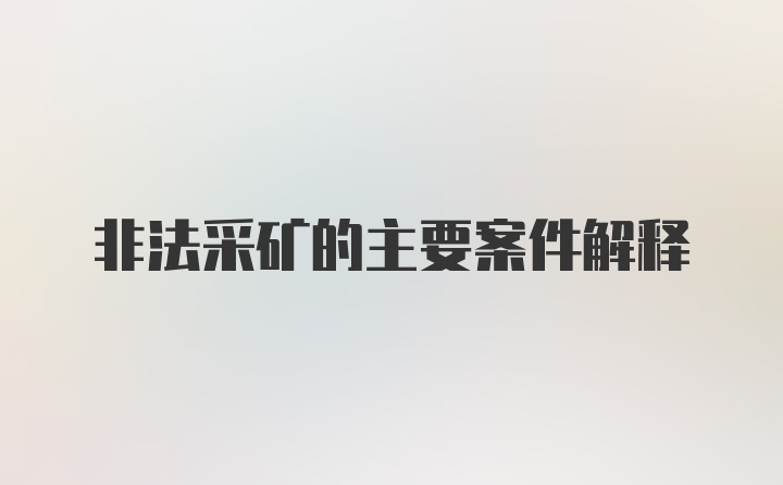 非法采矿的主要案件解释