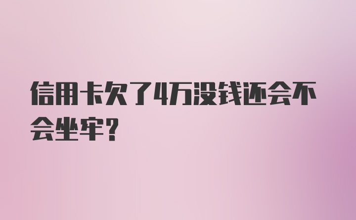 信用卡欠了4万没钱还会不会坐牢？