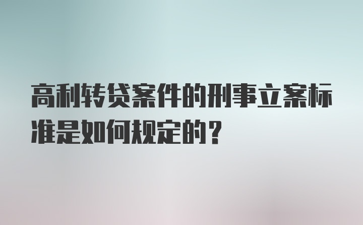 高利转贷案件的刑事立案标准是如何规定的？