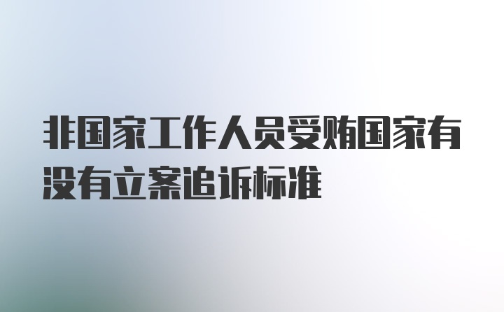 非国家工作人员受贿国家有没有立案追诉标准