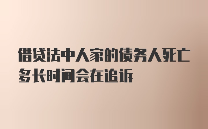 借贷法中人家的债务人死亡多长时间会在追诉