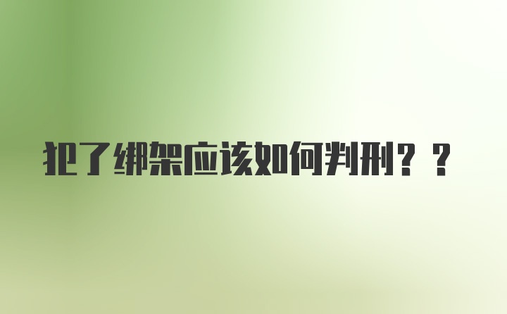 犯了绑架应该如何判刑??