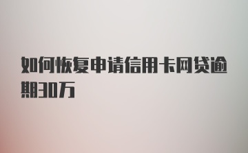 如何恢复申请信用卡网贷逾期30万