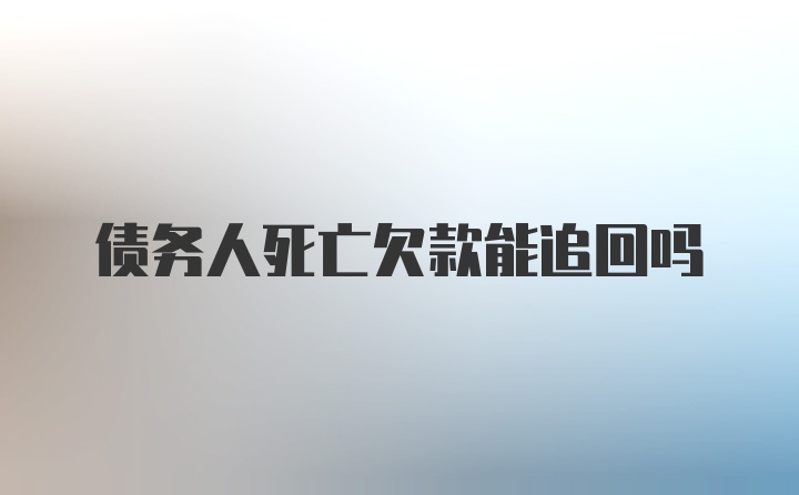 债务人死亡欠款能追回吗