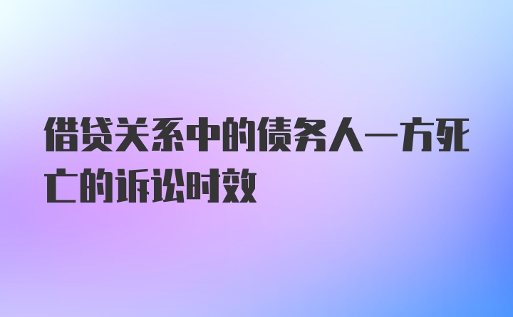 借贷关系中的债务人一方死亡的诉讼时效