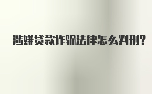 涉嫌贷款诈骗法律怎么判刑?