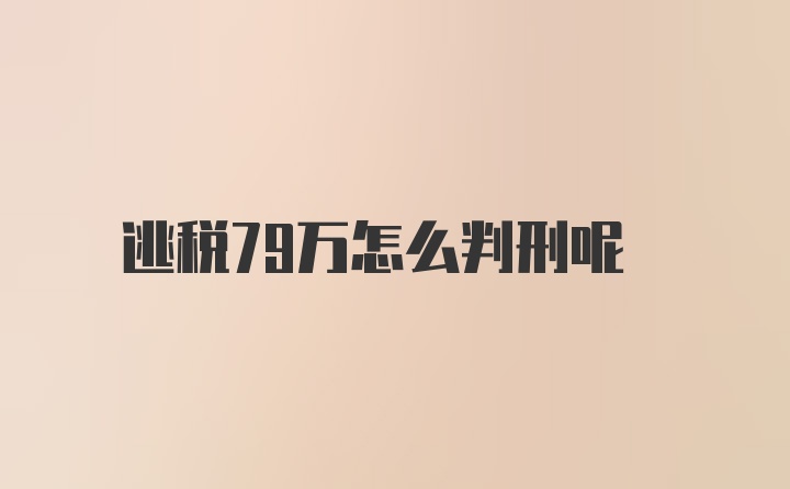 逃税79万怎么判刑呢