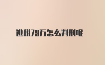 逃税79万怎么判刑呢