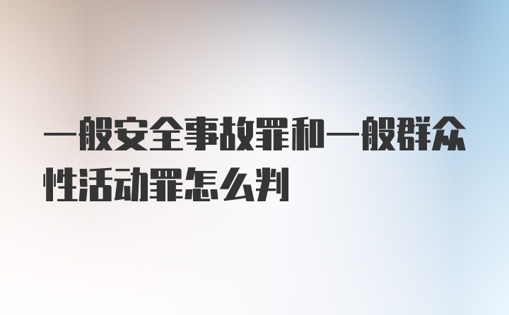 一般安全事故罪和一般群众性活动罪怎么判