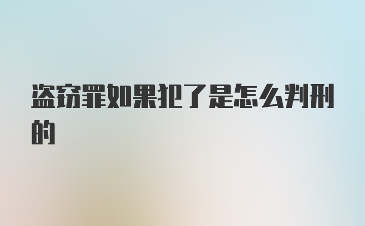 盗窃罪如果犯了是怎么判刑的