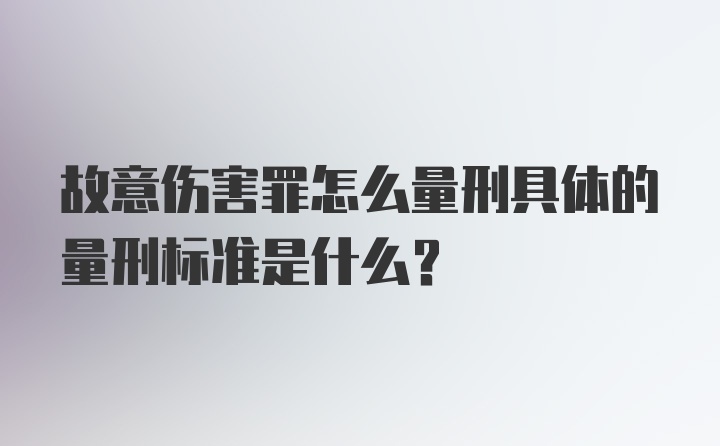 故意伤害罪怎么量刑具体的量刑标准是什么？