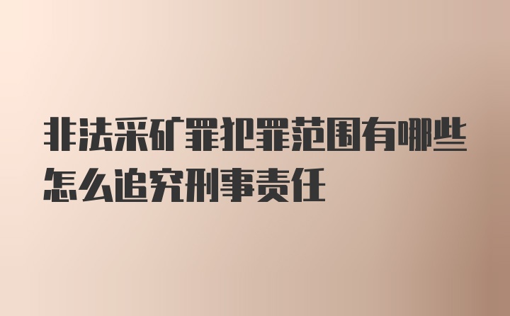 非法采矿罪犯罪范围有哪些怎么追究刑事责任