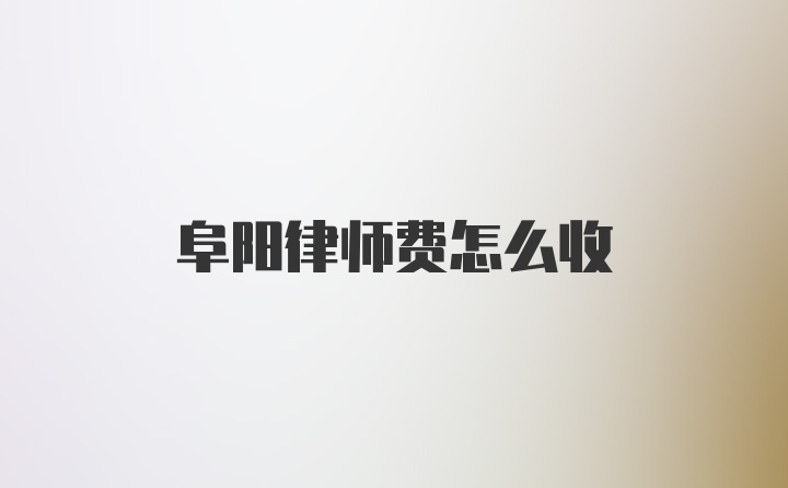 阜阳律师费怎么收