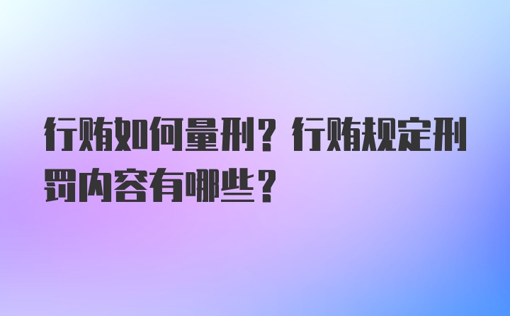 行贿如何量刑？行贿规定刑罚内容有哪些？