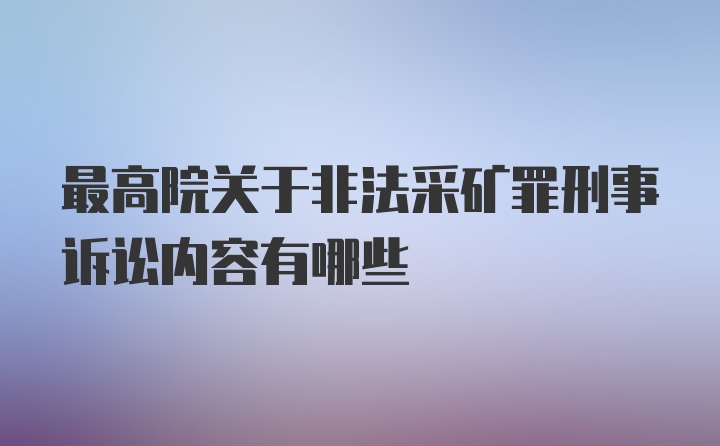 最高院关于非法采矿罪刑事诉讼内容有哪些