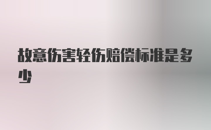 故意伤害轻伤赔偿标准是多少