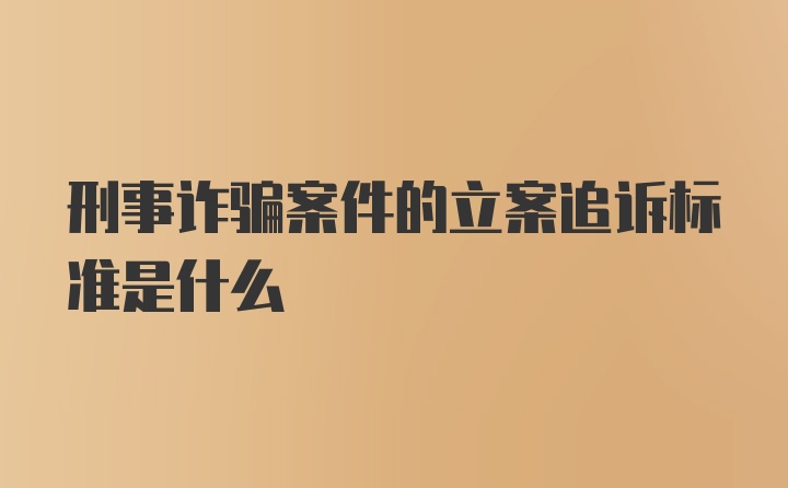 刑事诈骗案件的立案追诉标准是什么