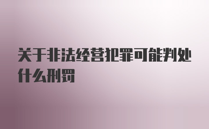 关于非法经营犯罪可能判处什么刑罚