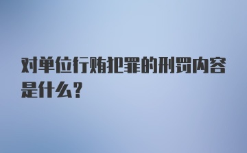 对单位行贿犯罪的刑罚内容是什么？