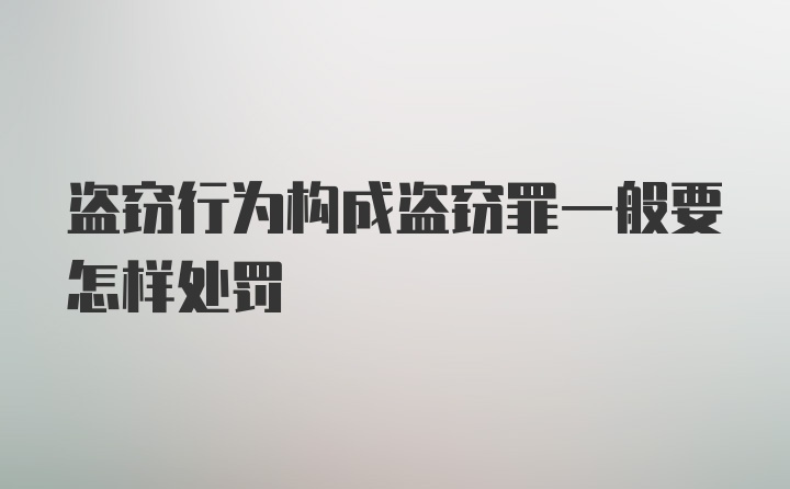 盗窃行为构成盗窃罪一般要怎样处罚