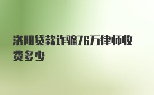 洛阳贷款诈骗76万律师收费多少