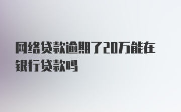 网络贷款逾期了20万能在银行贷款吗